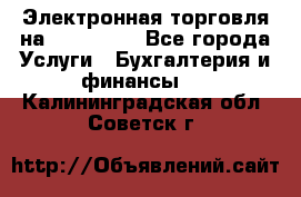 Электронная торговля на Sberbankm - Все города Услуги » Бухгалтерия и финансы   . Калининградская обл.,Советск г.